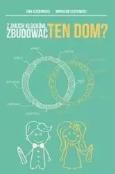 Z jakich klocków zbudować ten dom? - Ewa i Mirosław Szatkowscy