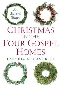 Christmas in the Four Gospel Homes - Cynthia M. Campbell