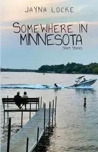Somewhere in Minnesota; Short Stories - Jayna Locke