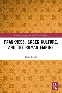 Frankness, Greek Culture, and the Roman Empire - Dana Fields
