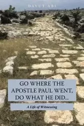 Go Where the Apostle Paul Went, Do What He Did . . . - Abi Davut