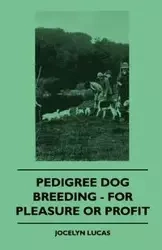 Pedigree Dog Breeding - For Pleasure Or Profit - Lucas Jocelyn