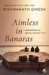 Aimless in Banaras - Ghosh Bishwanath