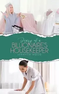 Diary of a Billionaire's Housekeeper - Jennifer Wood