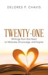 Twenty-One Writings from the Heart to Motivate, Encourage, and Inspire - Delores P. Chavis