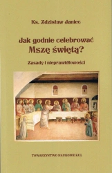 Jak godnie celebrować Mszę świętą? Zasady i nieprawidłowości wyd. 2025 - Zdzisław Janiec