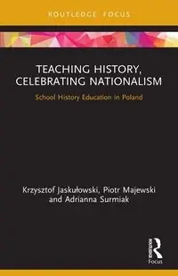 Teaching History, Celebrating Nationalism - Krzysztof Jaskułowski