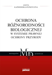 Ochrona różnorodności biologicznej w systemie prawnej ochrony przyrody - Aneta Kaźmierska-Patrzyczna