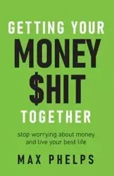 Getting Your Money $hit Together - Max Phelps