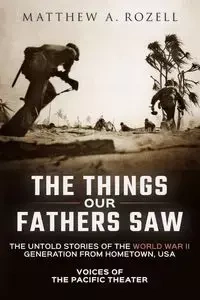 The Things Our Fathers Saw - Matthew A. Rozell Mr.