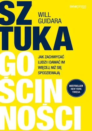 Sztuka gościnności. Jak zachwycać ludzi i dawać... - Will Guidara