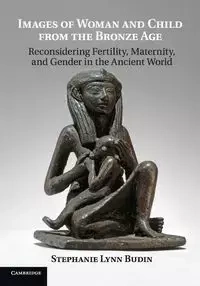 Images of Woman and Child from the Bronze Age - Stephanie Lynn Budin