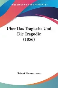 Uber Das Tragische Und Die Tragodie (1856) - Robert Zimmermann