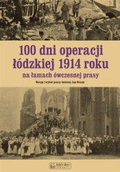 100 dni operacji łódzkiej 1914 roku na łamach.. - Andrzej Braun