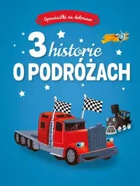 Opowiastki na dobranoc. 3 historie o podróżach - zbiorowa praca