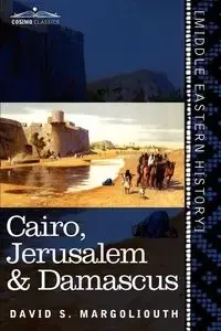 Cairo, Jerusalem & Damascus - David Margoliouth