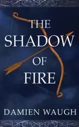 The Shadow of Fire - Damien Waugh