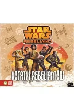 Star Wars Rebelianci Notatki Rebeliantów - Anna Sobich-Kamińska