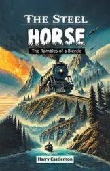 The Steel Horse The Rambles of a Bicycle - Harry Castlemon
