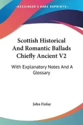 Scottish Historical And Romantic Ballads Chiefly Ancient V2 - John Finlay