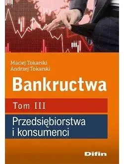 Bankructwa T.3 Przedsiębiorstwa i konsumenci - Maciej Andrzej Tokarski Tokarski