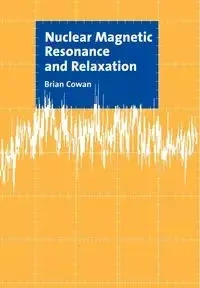 Nuclear Magnetic Resonance and Relaxation - Cowan B. P.