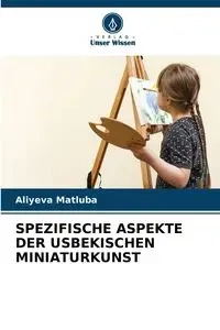 SPEZIFISCHE ASPEKTE DER USBEKISCHEN MINIATURKUNST - Matluba Aliyeva