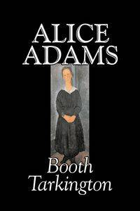 Alice Adams by Booth Tarkington, Fiction, Classics, Literary - Tarkington Booth