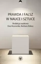 Prawda i fałsz w nauce i sztuce - Ewa Kosowska, Barbara Bokus