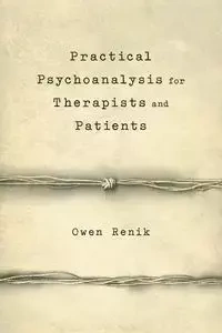 Practical Psychoanalysis for Therapists and Patients - Owen Renik