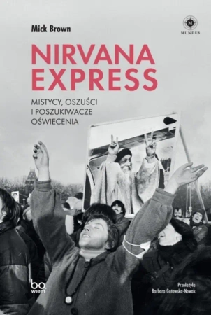 Nirvana Express. Mistycy, oszuści i poszukiwacze.. - Mick Brown