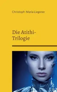 Die Atithi-Trilogie - Liegener Christoph-Maria