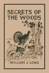 Secrets of the Woods (Yesterday's Classics) - Long William J
