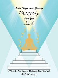Seven Stages to co-Creating Prosperity from Your Soul - Love Zohar