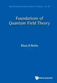 FOUNDATIONS OF QUANTUM FIELD THEORY - KLAUS DIETER ROTHE