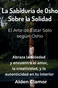 La Sabiduria de Osho Sobre la Solidad - Alden Clamor