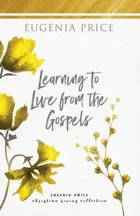 Learning to Live From the Gospels - Eugenia Price
