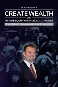 Create Wealth with Private Equity and Public Companies - Norman Meier