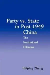 Party vs. State in Post-1949 China - Zheng Shiping