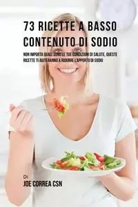 73 Ricette A Basso Contenuto Di Sodio - Joe Correa