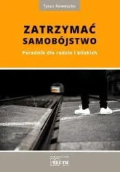 Zatrzymać samobójstwo. Poradnik dla rodzin... - Tytus Koweszko