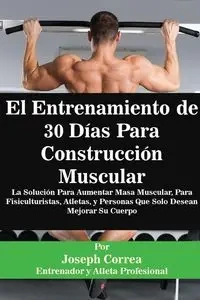 El Entrenamiento de 30 Días Para Construcción Muscular - Joseph Correa