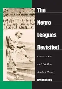 The Negro Leagues Revisited - Kelley Brent