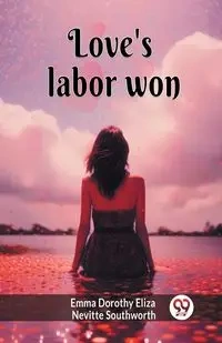 Love's labor won - Emma Dorothy Eliza Southworth Nevitte