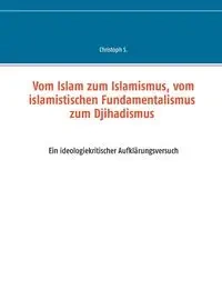 Vom Islam zum Islamismus, vom islamistischen Fundamentalismus zum Djihadismus - S. Christoph