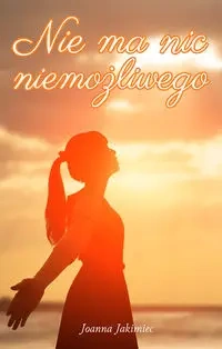 Nie ma nic niemożliwego - Joanna Jakimiec