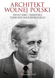 Architekt Wolnej Polski. Świat wartości i idei Tadeusza Mazowieckiego - ALEKSANDER HALL