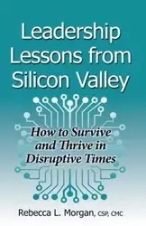Leadership Lessons from Silicon Valley - Morgan Rebecca L