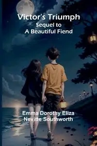 Victor's Triumph; Sequel to A Beautiful Fiend - Dorothy Eliza Emma Nevitte Sou