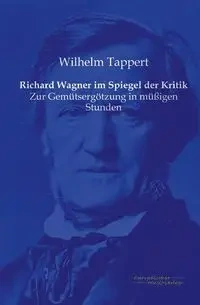 Richard Wagner im Spiegel der Kritik - Wilhelm Tappert